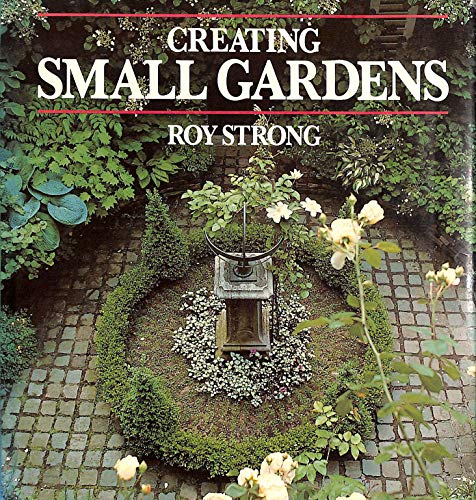 CREATING SMALL GARDENS (9781850290674) by ROY STRONG
