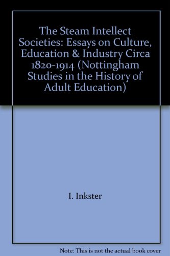 Stock image for The Steam Intellect Societies: Essays on Culture, Education and Industry, c.1820-1914 (Nottingham studies in the history of adult education) for sale by James Hulme Books