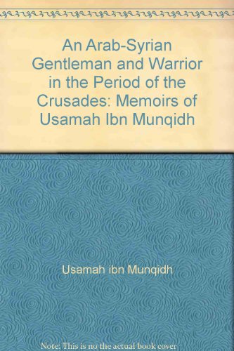 9781850430551: An Arab-Syrian Gentleman and Warrior in the Period of the Crusades: Memoirs of Usamah Ibn Munqidh
