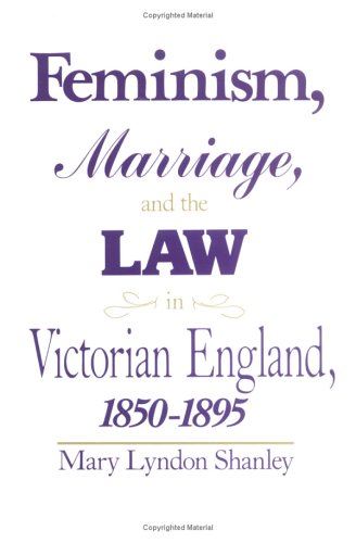 FEMINISM, MARRIAGE AND THE LAW IN VICTORIAN ENGLAND, 1850-1895