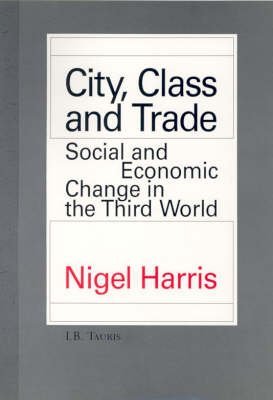 City, Class and Trade: Social and Economic Change in the Third World (9781850433019) by Harris, Nigel