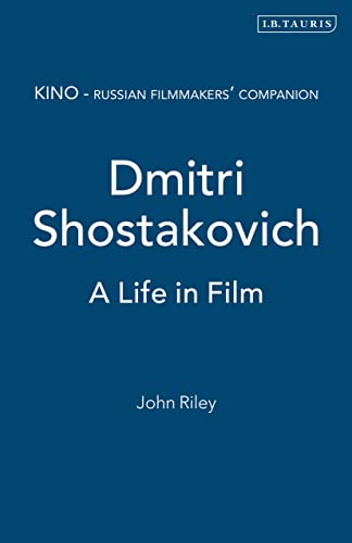 Dmitri Shostakovich: A Life in Film (KINO - Russian Filmmakers' Companions) (9781850434849) by Riley, John