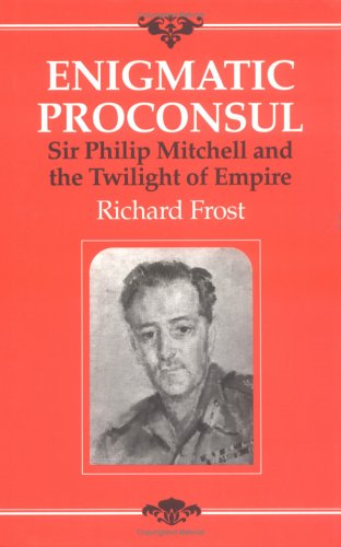 Enigmatic Proconsul: Sir Philip Mitchell and the Twilight of the Empire (9781850435259) by Richard Frost