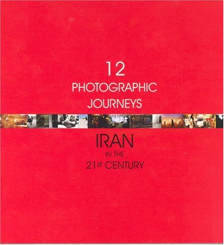 Twelve Photographic Journeys: Iran in the Twenty-First Century