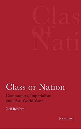 Beispielbild fr Class or Nation: Communists, Imperialism, and Two World Wars (International Library of Political Studies) (v. 2) zum Verkauf von Ergodebooks