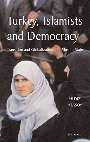 9781850437581: Turkey, Islamists and Democracy: Transition and Globalization in a Muslim State: v. 48 (Library of Modern Middle East Studies)