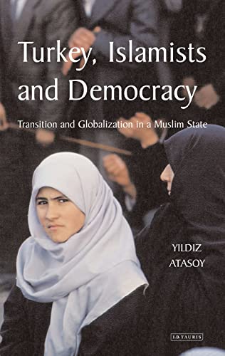 Stock image for Turkey, Islamists and Democracy: Transition and Globalisation in a Muslim State (Library of Modern Middle East Studies) for sale by Ergodebooks