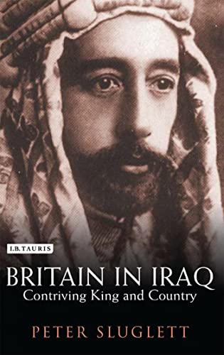 Imagen de archivo de Britain in Iraq: Contriving King and Country: v. 12 (Library of Middle East History) a la venta por Paul Hanson T/A Brecon Books