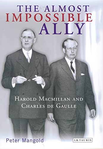 Beispielbild fr The Almost Impossible Ally: Harold Macmillan and Charles De Gaulle zum Verkauf von WorldofBooks