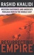 Imagen de archivo de Resurrecting Empire : Western Footprints and America's Perilous Path in the Middle East a la venta por GF Books, Inc.