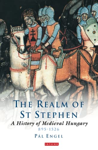 Stock image for The Realm of St Stephen: A History of Medieval Hungary (International Library of Historical Studies) for sale by Ergodebooks