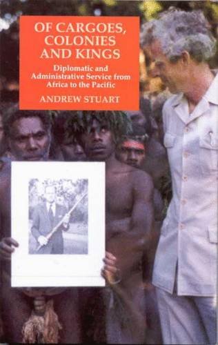 Beispielbild fr Of Cargoes Colonies and Kings: Diplomatic and Administrative Service from Africa to the Pacific zum Verkauf von Reuseabook