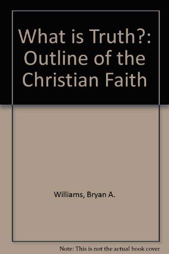 What Is Truth? An Outline of the Christian Faith