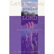 Let Everybody Praise The Lord An Exposition of Psalm 107