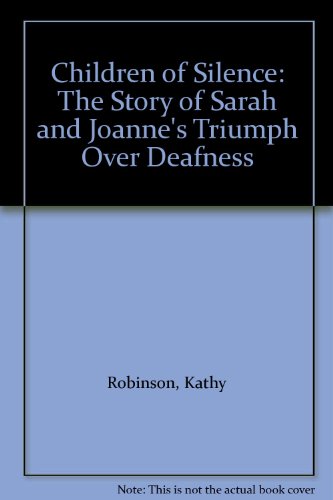 Imagen de archivo de Children of Silence: The Story of Sarah and Joanne's Triumph Over Deafness Robinson, Kathy a la venta por Gareth Roberts