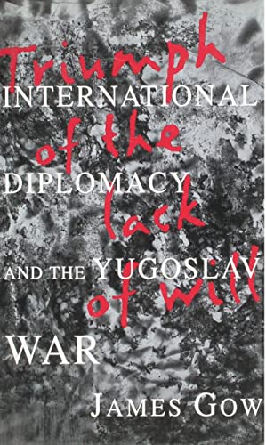 Imagen de archivo de Triumph of the Lack of Will : International Diplomacy and the Yugoslav War a la venta por Better World Books