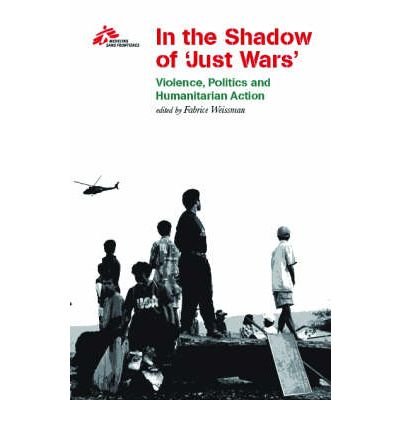 Stock image for In the Shadow of Just Wars : Violence, Politics and Humanitarian Action for sale by SecondSale