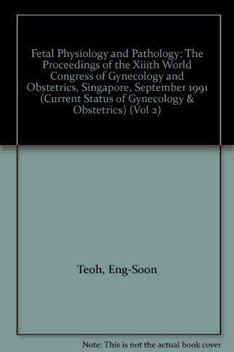 Fetal Physiology and Pathology: The Proceedings of the Xiiith World Congress of Gynecology and Obstetrics, Singapore, September 1991 (9781850704027) by Teoh, Eng-Soon; Ratnam, S. S.