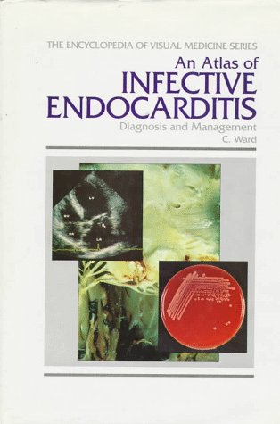 An Atlas of Infective Endocarditis: Diagnosis and Management (Encyclopedia of Visual Medicine Series) (9781850704621) by Ward, C.
