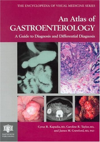 An Atlas of Gastroenterology: A Guide to Diagnosis and Differential Diagnosis (Encyclopedia of Visual Medicine Series) (9781850705819) by Kapadia, Cyrus R.; Taylor, Caroline; Crawford, James M.
