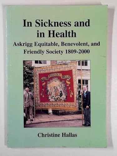 Beispielbild fr In Sickness and in Health: Askrigg, Equitable, Benevolent and Friendly Society, 1809-2000 zum Verkauf von AwesomeBooks