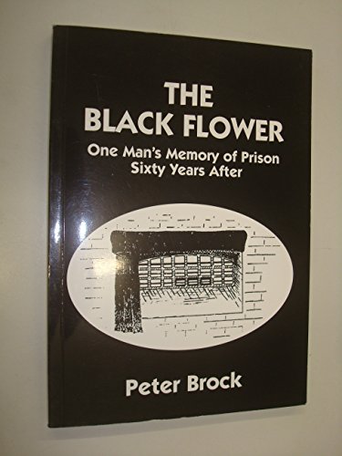 The Black Flower One Man's Memory of Prison Sixty Years After - Brock, Peter