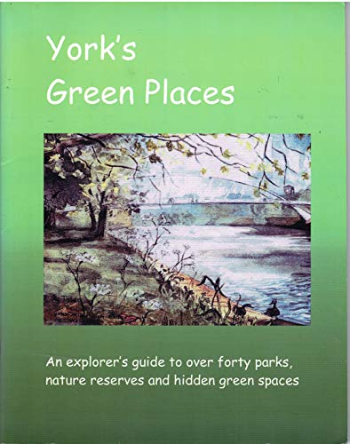 Imagen de archivo de York's Green Places: An Explorers Guide to Over Forty Parks, Nature Reserves and Hidden Green Spaces a la venta por WorldofBooks