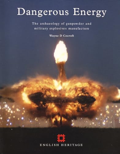 DANGEROUS ENERGY: THE ARCHAEOLOGY OF GUNPOWDER AND MILITARY EXPLOSIVES MANUFACTURE - COCROFT, Wayne D.
