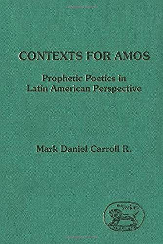 Contexts For Amos: Prophetic Poetics in Latin American Perspective [Journal for the Study of the Old Testament Supplement Series 132] - Carroll, Mark Daniel R.