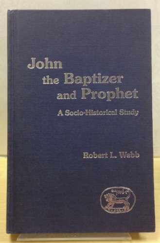 John the Baptizer and Prophet: A Sociolhistorical Study (Journal for the Study of the New Testament Supplement) (9781850753162) by Webb, Robert L.