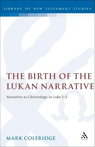 The Birth of the Lukan Narrative: Narrative As Christology in Luke 1-2 (Journal for the Study of the New Testament. Supplement Series ; 88) (9781850754473) by Coleridge, Mark