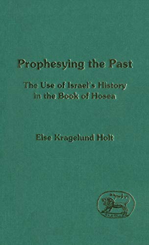 

Prophesying the Past: The Use of Israel's History in the Book of Hosea. [first edition]
