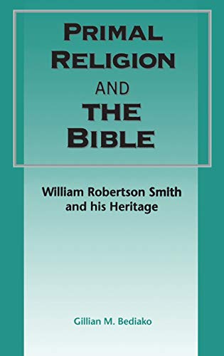 Stock image for Primal Religion and the Bible: William Robertson Smith and His Heritage (Journal for the Study of the Old Testament Supplement) for sale by Hay-on-Wye Booksellers