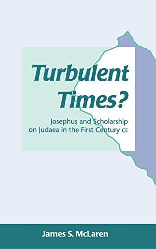 Turbulent Times?: Josephus and Scholarship on Judaea in the First Century CE (Journal for the Stu...