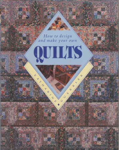 Quilts - How to Make and Design Your Own