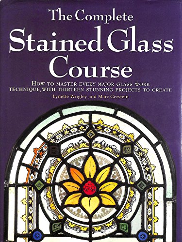 Stock image for The Complete Stained Glass Course: How to Master Every Major Glass Work Technique for sale by Sarah Zaluckyj