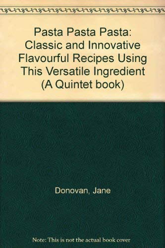 Pasta Pasta Pasta: Classic and Innovative Flavourful Recipes Using This Versatile Ingredient (A Quintet book) (9781850769439) by Jane Donovan