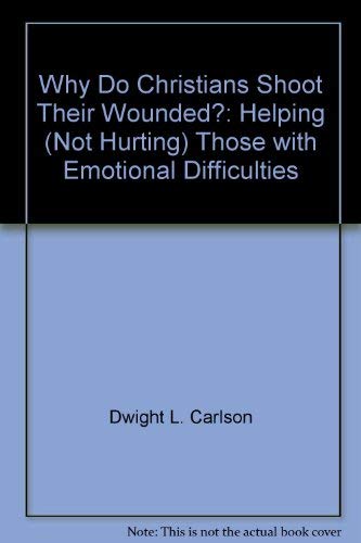 Stock image for Why Do Christians Shoot Their Wounded?: Helping (Not Hurting) Those with Emotional Difficulties for sale by Goldstone Books