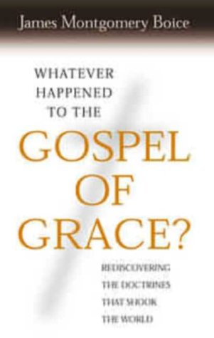 Whatever Happened to the Gospel of Grace?: Rediscovering the Doctrines That Shook the World (9781850784371) by James Montgomery Boice