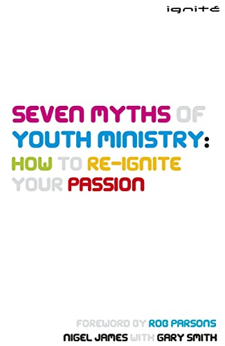 Seven Myths Of Youth Ministry: How To Re-Ignite Your Passion (9781850785743) by James, Nigel; Smith, Gary