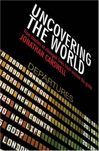 Uncovering the World: True Stories of Changed Lives from Around the Globe (9781850786672) by Carswell, Jonathan