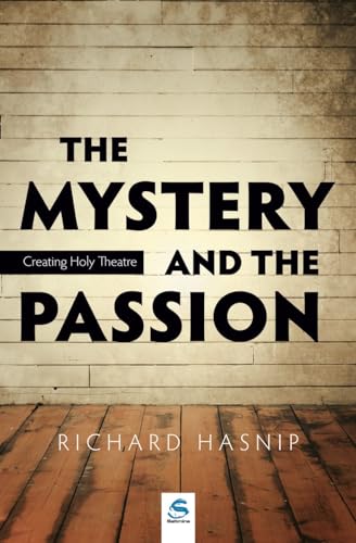 Imagen de archivo de The Mystery and the Passion : Creating Holy Theatre. By Richard Hasnip. MILTON KEYNES : 2009. [ Saltmine Theatre ] 'This is an Engaging Piece of Work.' - Adrian Plass. [ 2 New Plays; 'The Passion Play', and 'Emma's Mystery'. ] a la venta por Rosley Books est. 2000