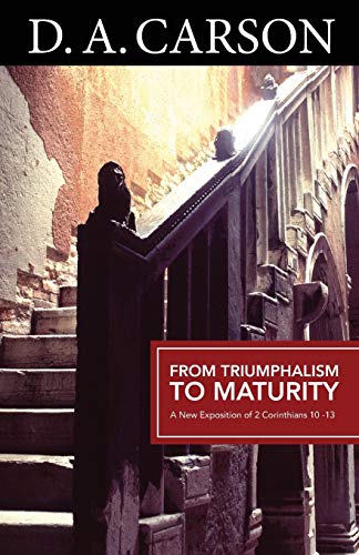 From Triumphalism to Maturity: A New Exposition of 2 Corinthians 10-13 (9781850788935) by Carson, D A