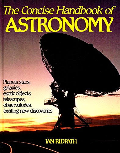 Beispielbild fr The Concise Handbook Of Astronomy : Planets , Stars , Galaxies , Exotic Objects , Telescopes , Observatories , Exciting New Discoveries : zum Verkauf von Reuseabook