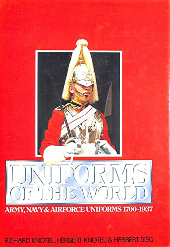 Uniforms of the World: A Compendium of Army, Navy and Air Force Uniforms, 1700-1937 (9781850791096) by Richard Knotel