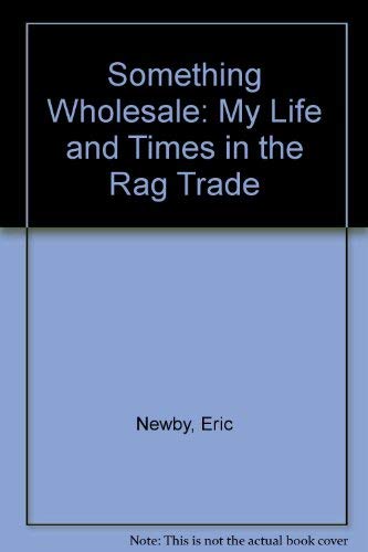 Something Wholesale: My Life and Times in the Rag Trade (9781850892816) by Newby, Eric