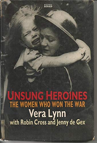 Unsung Heroines: The Women Who Won the War (Transaction Large Print Books) (9781850895961) by Lynn, Vera; Cross, Robin; De Gex, Jenny