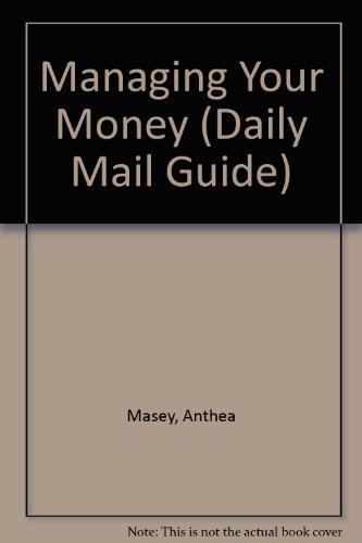 MANAGING YOUR MONEY ("DAILY MAIL" GUIDE) (9781850919889) by Anthea Masey