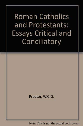 Imagen de archivo de Roman Catholics and Protestants: Essays Critical and Conciliatory a la venta por Midtown Scholar Bookstore