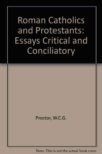 Stock image for Roman Catholics and Protestants: Essays Critical and Conciliatory for sale by Midtown Scholar Bookstore